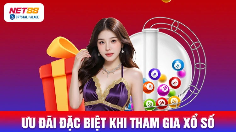 Các ưu đãi đặc biệt khi tham gia xổ số NET88